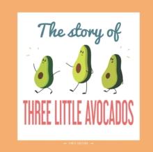 The Story of Three Little Avocados : A Different Version of the Classic Fairy Tale of the Three Little Pigs