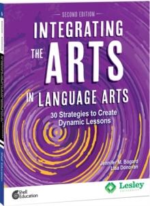 Integrating the Arts in Language Arts : 30 Strategies to Create Dynamic Lessons