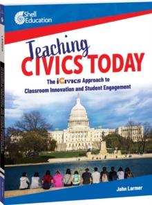 Teaching Civics Today : The iCivics Approach to Classroom Innovation and Student Engagement