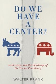 Do We Have A Center? : 2016, 2020, and the Challenge of the Trump Presidency