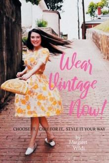 Wear Vintage Now! : Choose It, Care for It, Style It Your Way