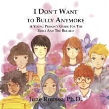 I Don't Want to Bully Anymore : A Young Person's Guide for the Bully and the Bullied