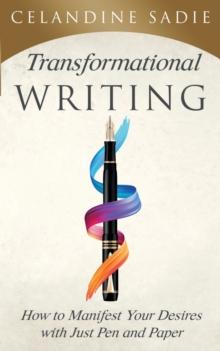 Transformational Writing : How To Manifest Your Desires With Just Pen And Paper