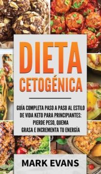 Dieta Cetog?nica : Gu?a completa paso a paso al estilo de vida keto para principiantes - pierde peso, quema grasa e incrementa tu energ?a (Ketogenic Diet en Espa?ol/Spanish Book) (Spanish Edition)