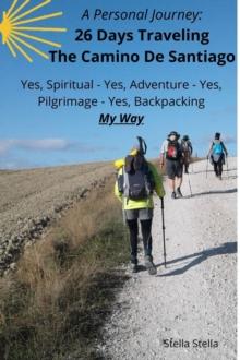 A Personal Journey : 26 Days Traveling The Camino De Santiago; Pilgrimage, Backpacking, Spiritual, Adventure - My Way