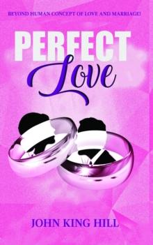 PERFECT LOVE : BEYOND HUMAN CONCEPT OF LOVE AND MARRIAGE