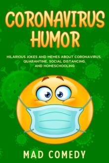 Coronavirus Humor : Hilarious Jokes and Memes about Coronavirus, Quarantine, Social Distancing, and Homeschooling to Brighten Your Quarantine!