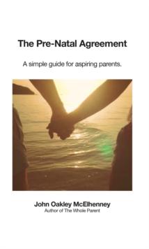 The Pre-Natal Agreement : A simple guide for aspiring parents.