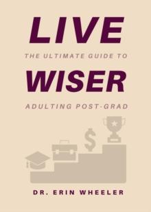 Live Wiser : The Ultimate Guide to Adulting Post-Grad