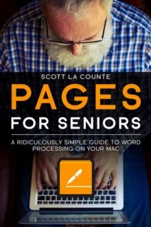 Pages For Seniors : A Ridiculously Simple Guide To Word Processing On Your Mac