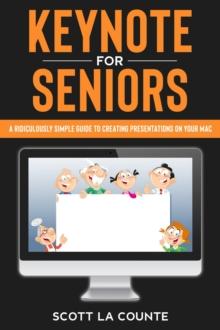 Keynote For Seniors : A Ridiculously Simple Guide to Creating a Presentation On Your Mac