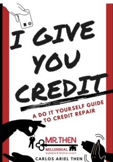 I GIVE YOU CREDIT : A DO IT YOURSELF GUIDE TO CREDIT REPAIR