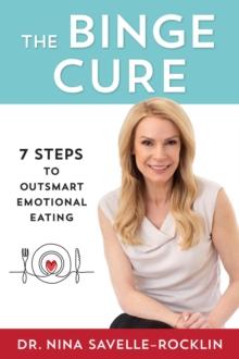 The Binge Cure : 7 Steps to Outsmart Emotional Eating