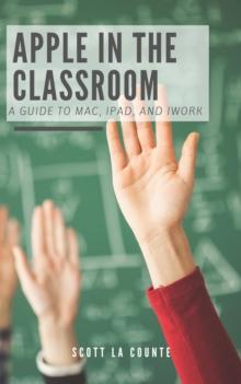 Apple In the Classroom : A Guide to Mac, iPad, and iWork