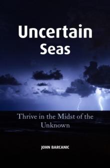 Uncertain Seas : Thrive in the Midst of the Unknown