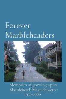 Forever Marbleheaders : Memories of growing up in Marblehead, Massachusetts