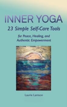 Inner Yoga : 23 Simple Self-Care Tools  for Peace, Healing, and Authentic Empowerment