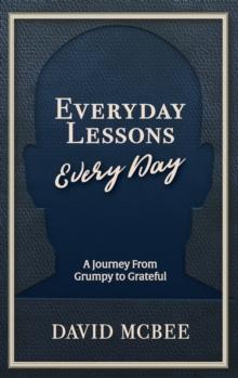 Everyday Lessons Every Day : A Journey From Grumpy to Grateful