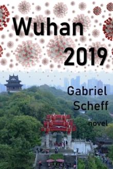 Wuhan 2019 : A Novel on Dangerous Games in China