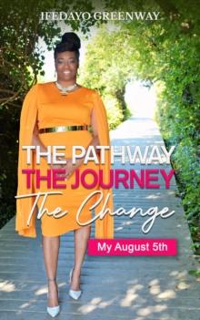 The Pathway, The Journey, The Change, My August 5th