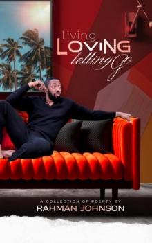 Living, Loving, Letting Go . . . Poems on Life by Rahman Johnson