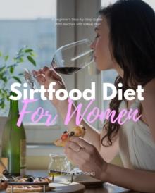 Sirtfood Diet: A Beginner's Step-by-Step Guide for Women : With Recipes and a Sample Meal Plan