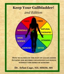 Keep Your Gallbladder! : How to eliminate the pain of gallbladder attacks and reverse gallstones naturally, without the risks of surgery