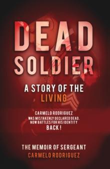 Dead Soldier: A Story of the Living : The Memoir of  Sergeant Carmelo Rodriguez