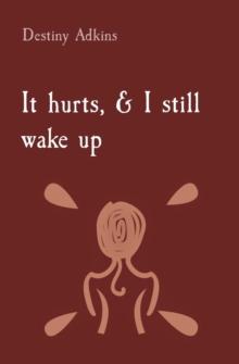 It hurts, & I still wake up