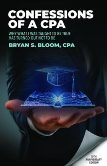 Confessions of a CPA : Why What I Was Taught To Be True Has Turned Out Not To Be