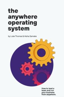 The Anywhere Operating System : How to lead a team and run your business from anywhere