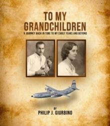 To My Grandchildren : A Journey Back In Time To My Early Years And Beyond