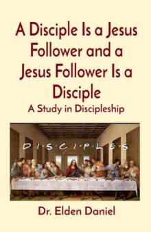 A Disciple Is a Jesus Follower and a Jesus Follower Is a Disciple : A Study in Discipleship