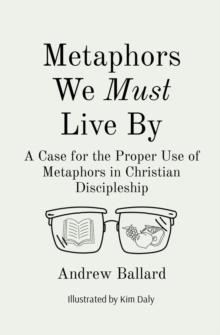 Metaphors We Must Live By : A Case for the Proper Use of Metaphors in Christian Discipleship