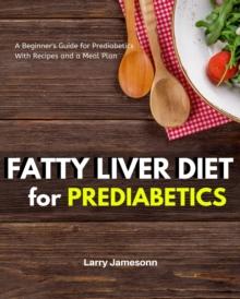 Fatty Liver Diet : A Beginner's Guide for Prediabetics With Recipes and a Meal Plan