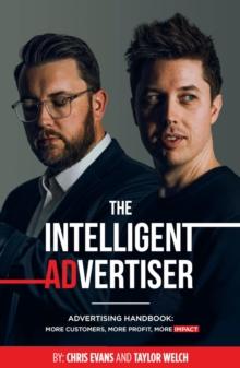 The Intelligent Advertiser: Advertising Handbook : More Customers, More Profit, More Impact