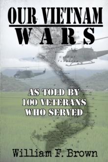 Our Vietnam Wars, Volume 1 : as told by 100 veterans who served