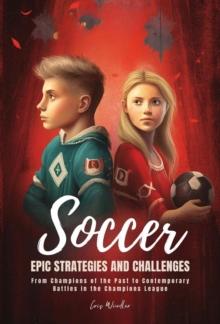 Soccer Epic Strategies and Challenges : From Champions of the Past to Contemporary Battles in the Champions League