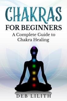 Chakras for Beginners - A Complete Guide to Chakra Healing