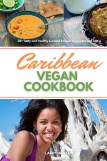 Caribbean Vegan Cookbook : 30+ Tasty and Healthy Curated Recipes to Impress and Enjoy