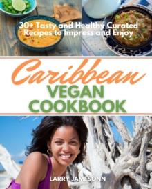 Caribbean Vegan Cookbook : 30+ Tasty and Healthy Curated Recipes to Impress and Enjoy