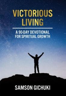 Victorious Living : A 90-Day Devotional To Spiritual Growth