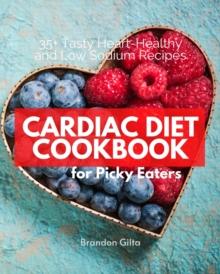 Cardiac Diet for Picky Eaters : 35+ Tasty Heart-Healthy and Low Sodium Recipes