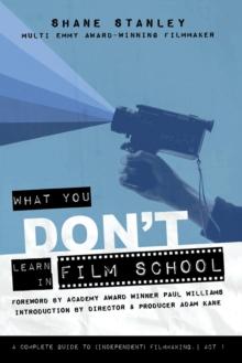 What You Don't Learn In Film School : A Complete Guide To (Independent) Filmmaking