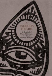 A Curious Future : A Handbook of Unusual Divination and Unique Oracular Techniques