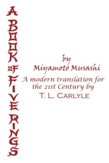 A BOOK OF FIVE RINGS by Miyamoto Musashi : A Modern Translation for the 21st Century by T. L. Carlyle