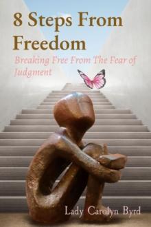 8 Steps From Freedom : Breaking Free From The Fear of  Judgment