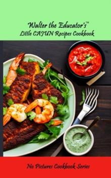 Walter the Educator's Little Cajun Recipes Cookbook