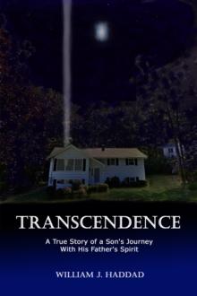 Transcendence : A True Story of a Son's Journey With His Father's Spirit