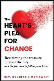 The Heart's Plea for Change : Reclaiming the treasure of your divinity & the freedom to follow your heart